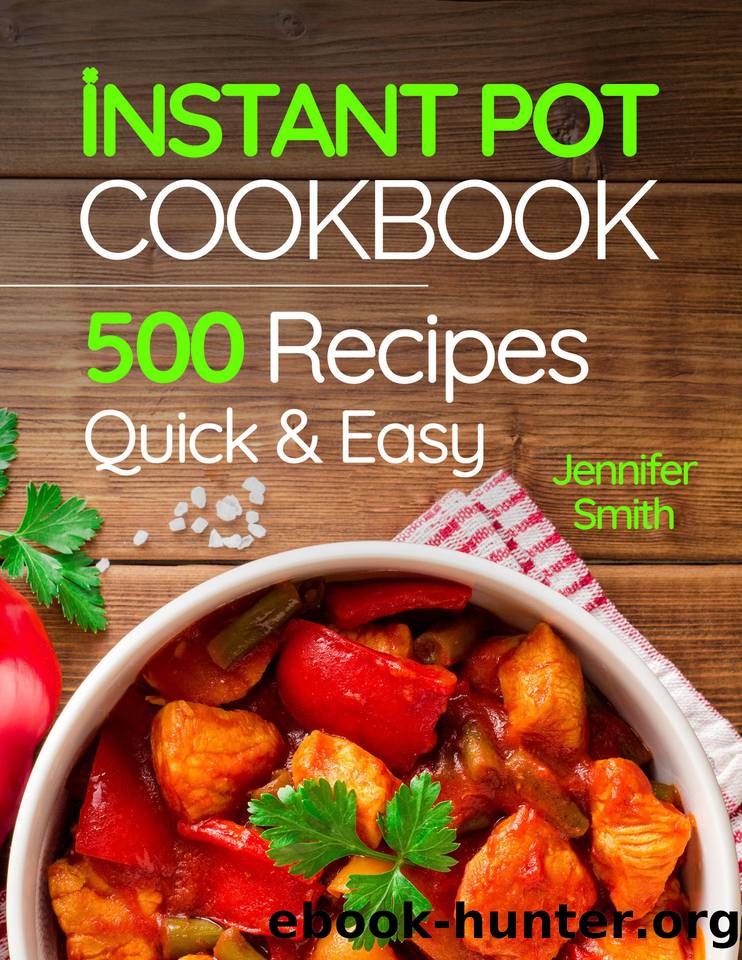 Instant Pot Pressure Cooker Cookbook: 500 Everyday Recipes for Beginners and Advanced Users. Try Easy and Healthy Instant Pot Recipes by Smith Jennifer