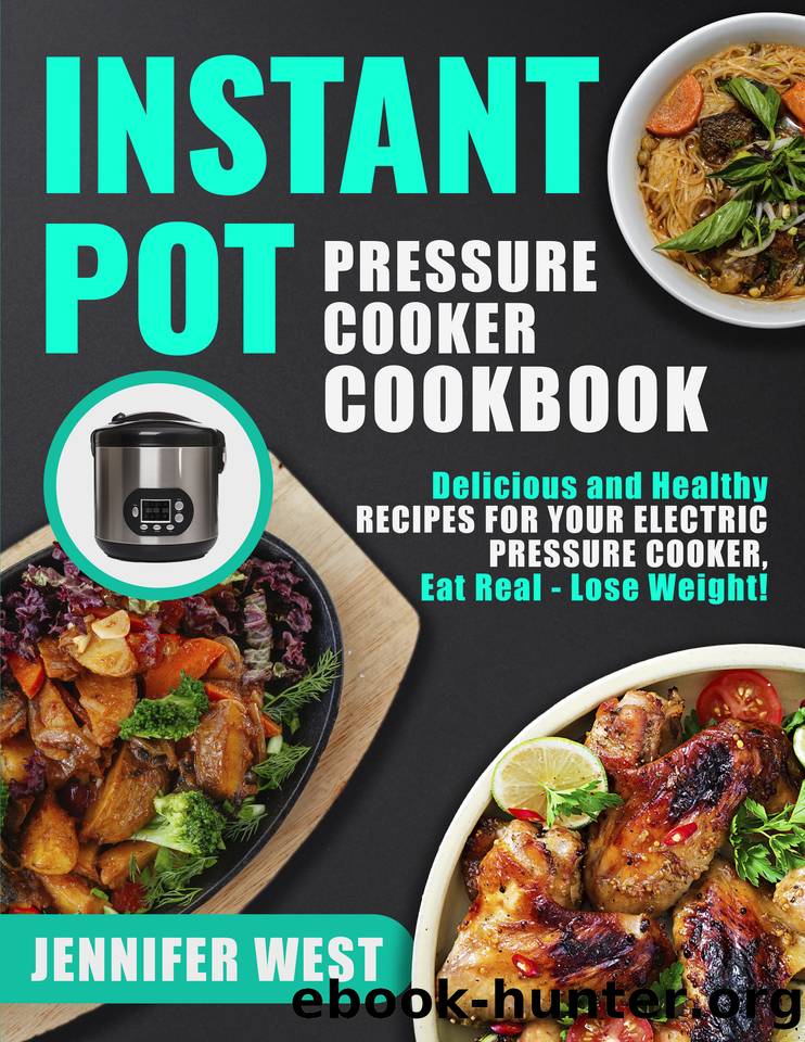 Instant Pot Pressure Cooker Cookbook: Delicious and Healthy Recipes for Your Electric Pressure Cooker, Eat Real - Lose Weight! by West Jennifer
