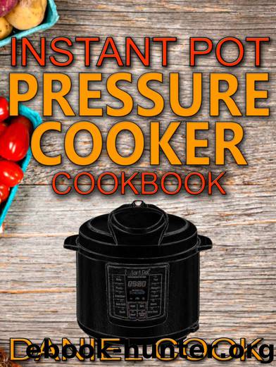 Instant Pot Pressure Cooker Cookbook: Instant Pot Pressure Cooker Mastery In One Book (Pressure Cooker Recipes 1) by Daniel Cook