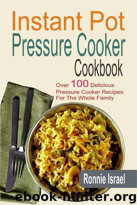 Instant Pot Pressure Cooker Cookbook: Over 100 Delicious Pressure Cooker Recipes For The Whole Family by Ronnie Israel