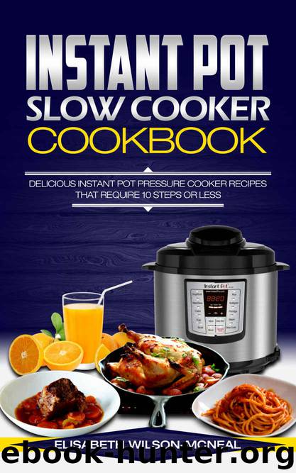 Instant Pot Slow Cooker Cookbook: Delicious Instant Pot Pressure Cooker Recipes That Require 10 Steps Or Less by Elisabeth Wilson-McNeal
