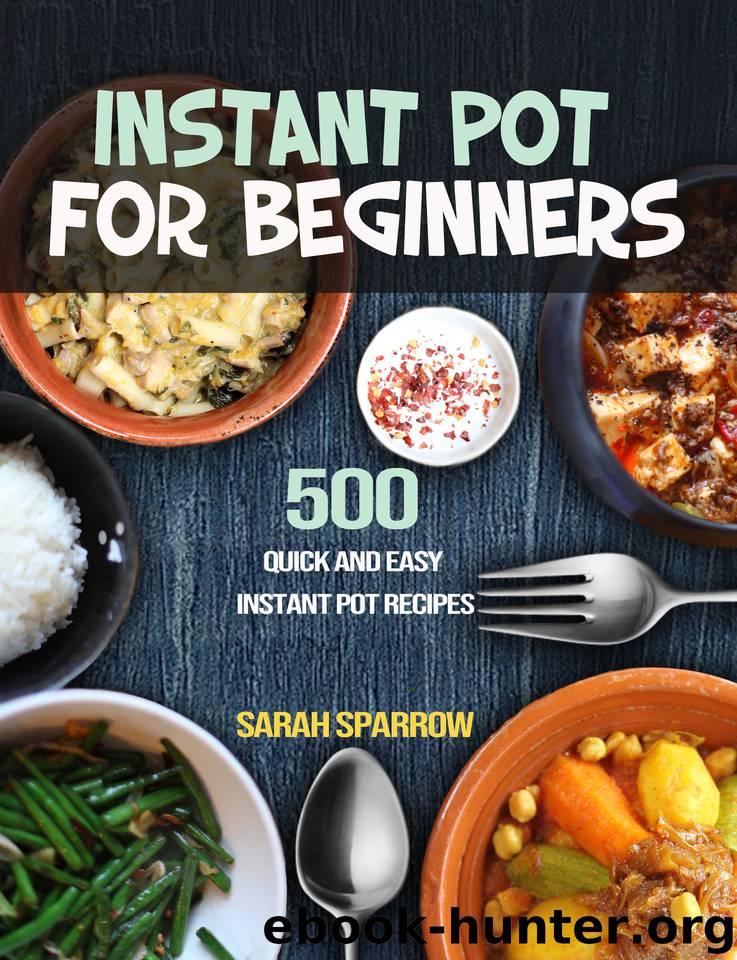 Instant Pot for Beginners: 500 Quick and Easy Instant Pot Recipes by Sparrow Sarah