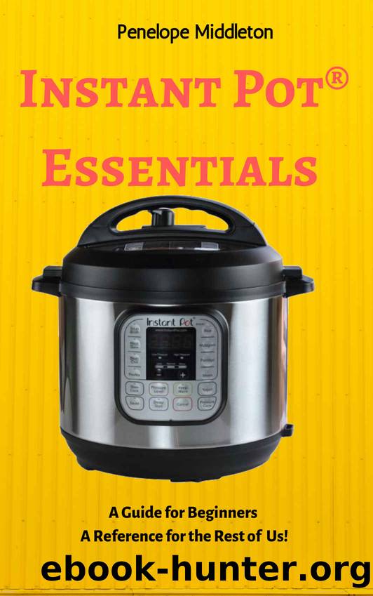 Instant PotÂ® Essentials: A Guide for Beginners A Reference for the Rest of Us by Penelope Middleton