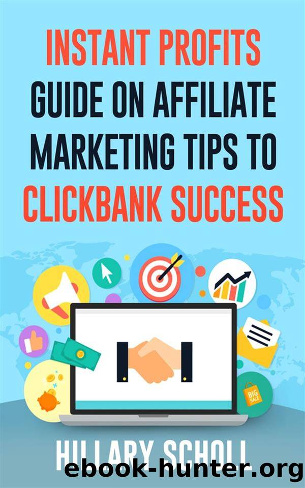 Instant Profits Guide On Affiliate Marketing Tips to Clickbank Success by Hillary Scholl