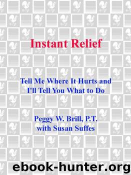 Instant Relief: Tell Me Where It Hurts and I'll Tell You What to Do by Peggy Brill & Susan Suffes
