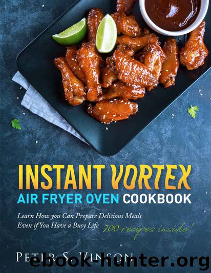 Instant Vortex Air Fryer Oven Cookbook: 700 Affordable, Quick, Easy and Healthy Recipes for your Whole Family that you Can Cook Everyday. With 30-day Meal plan by Peter S. Vinson