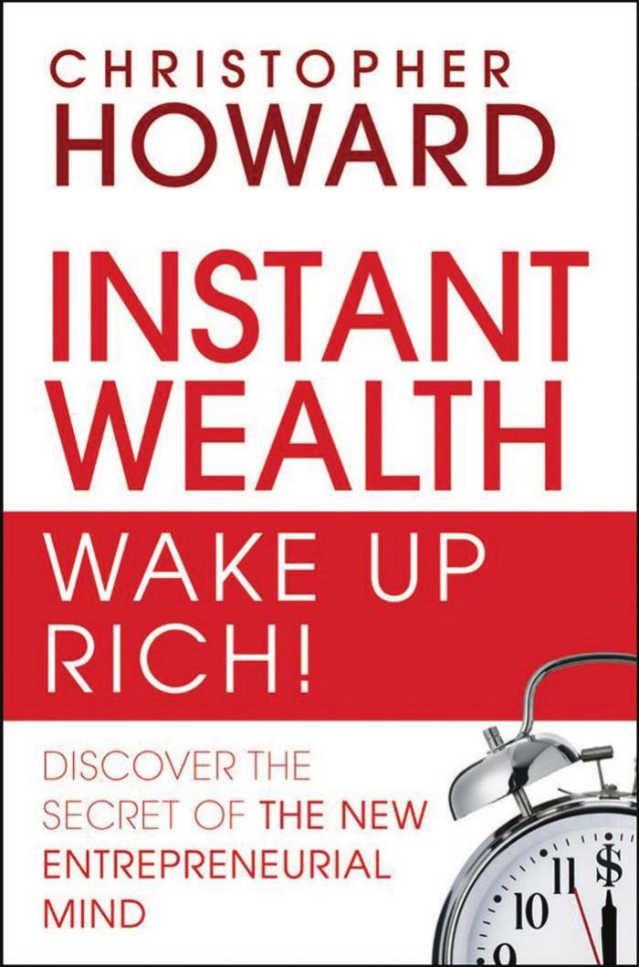 Instant Wealth Wake Up Rich!: Discover The Secret of The New Entrepreneurial Mind by Christopher Howard