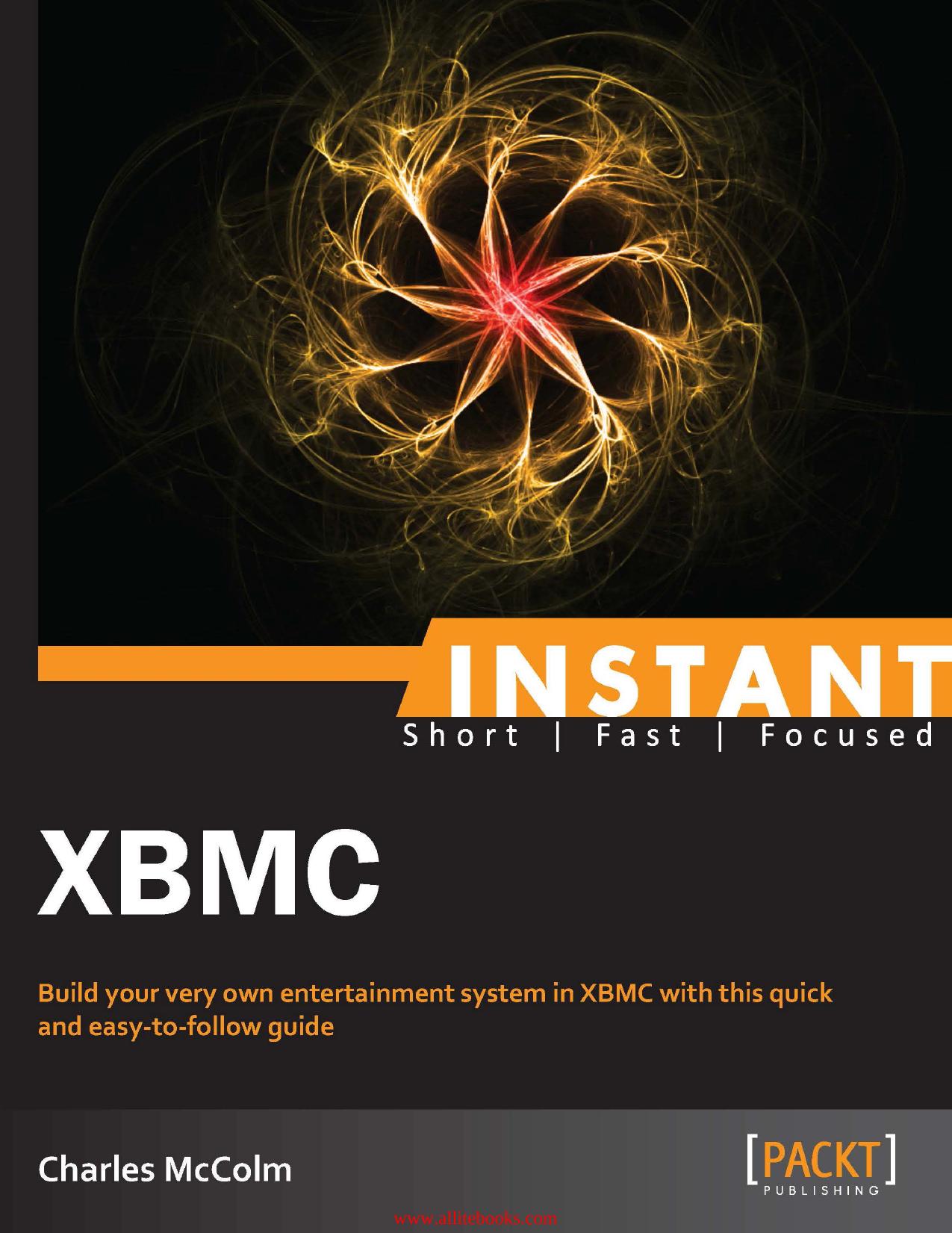 Instant XBMC: Build your very own entertainment system in XBMC with this quick and easy-to-follow guide by Unknown