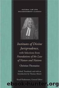 Institutes of Divine Jurisprudence, with Selections from Foundations of the Law of Nature and Nations by Christian Thomasius; Thomas Ahnert