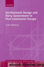 Institutional Design and Party Government in Post-Communist Europe by Csaba Nikolenyi