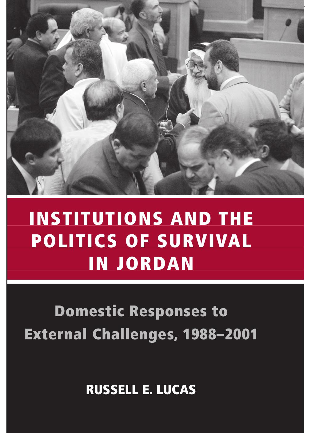 Institutions And The Politics Of Survival In Jordan: Domestic Responses To External Challenges, 1988-2001 by Lucas Russell E. Russell E. Lucas