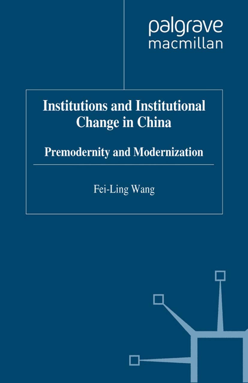 Institutions and Institutional Change in China: Premodernity and Modernization by Fei-Ling Wang (auth.)