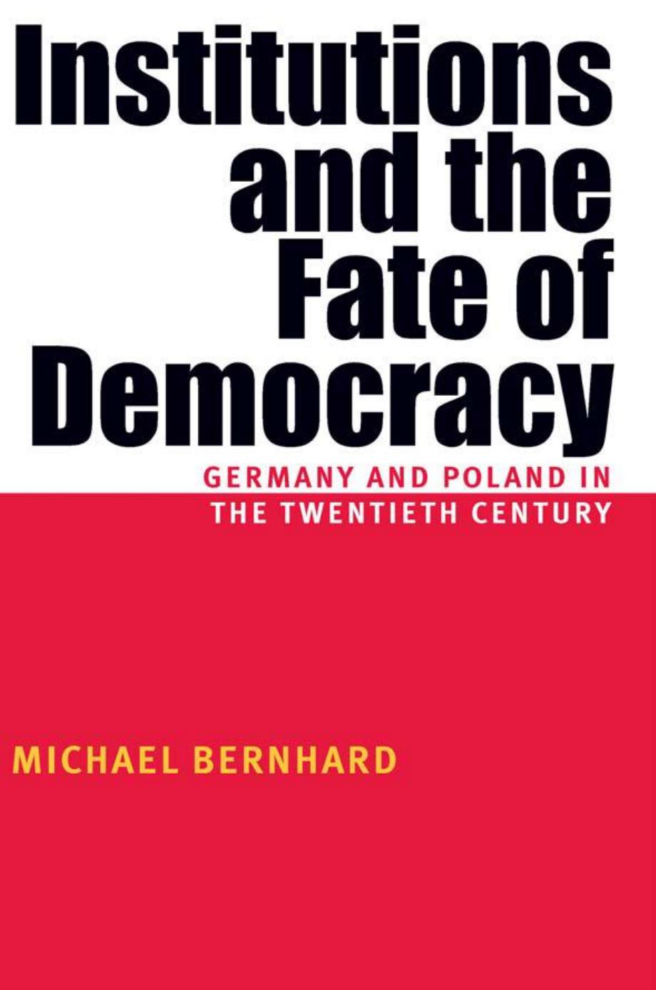 Institutions and the Fate of Democracy : Germany and Poland in the Twentieth Century by Michael Bernhard