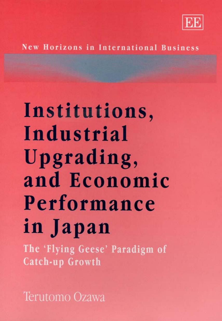 Institutions, Industrial Upgrading, And Economic Performance in Japan: The 'Flying-Geese' Paradigm of Catch-Up Growth (New Horizons in International Business) by Terutomo Ozawa