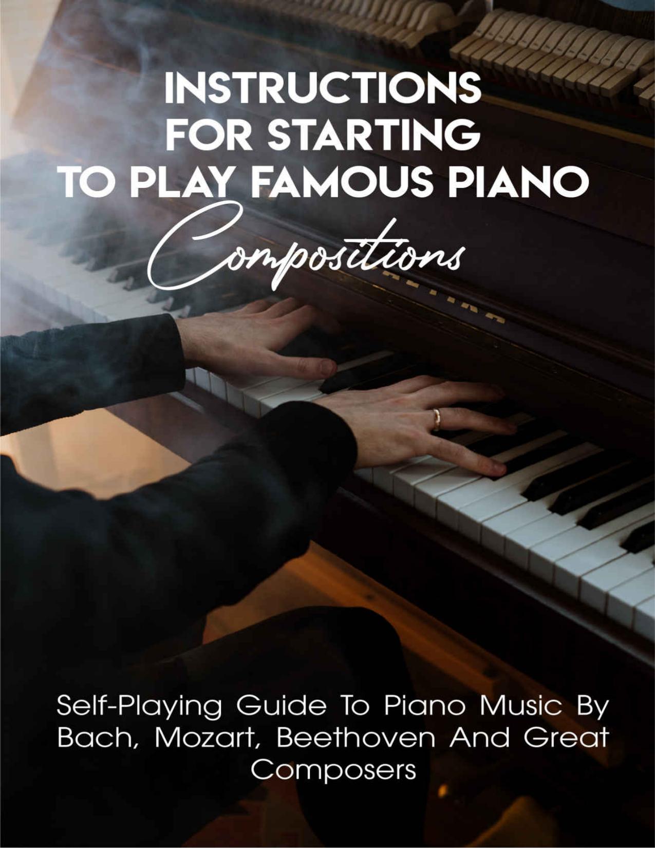 Instructions For Starting To Play Famous Piano Compositions Self-playing Guide To Piano Music By Bach, Mozart, Beethoven And Great Composers: Beginning Piano Books by Li Vojta