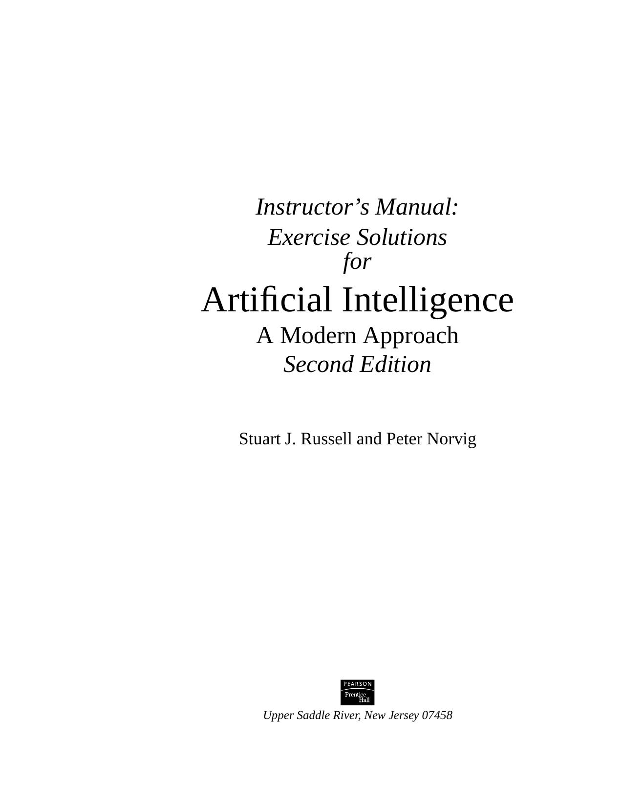 Instructorâs Manual: Exercise Solutions for Â«Artificial Intelligence: A Modern Approach, Second EditionÂ» by Stuart Russell Peter Norvig