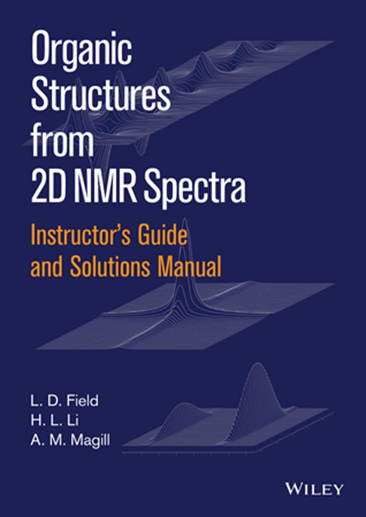 Instructors Guide and Solutions Manual to Organic Structures from 2D NMR Spectra by L. D. Field H. L. Li A. M. Magill