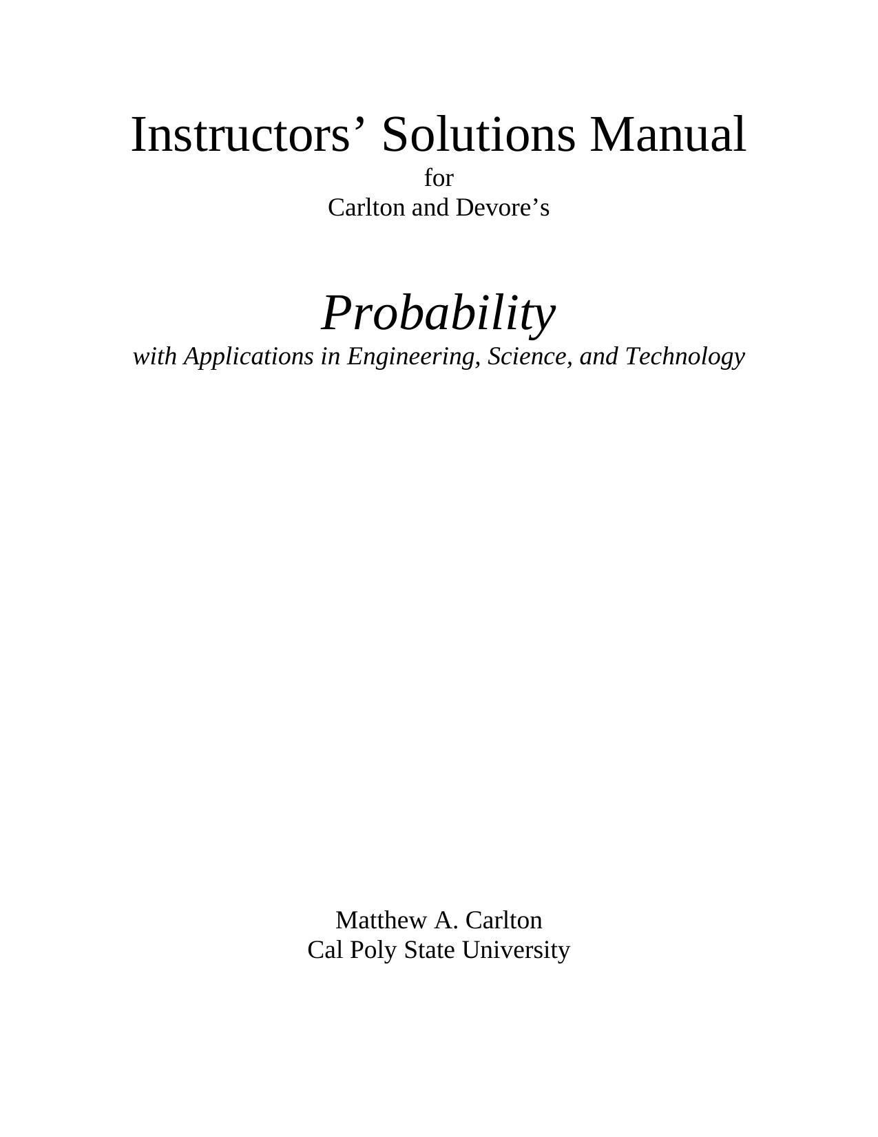 Instructorsâ Solutions Manual for Carlton and Devoreâs Probability with Applications in Engineering, Science, and Technology by Matthew A. Carlton Jay L. Devore