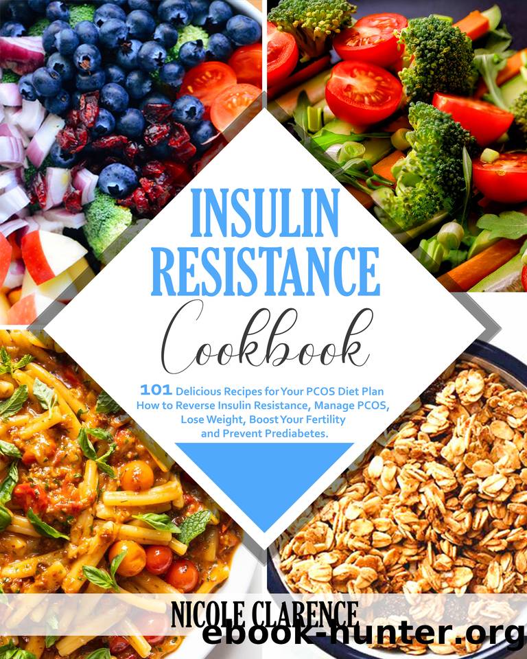 Insulin Resistance Cookbook: 101 Delicious Recipes for Your PCOS Diet Plan. How to Reverse Insulin Resistance, Manage PCOS, Lose Weight, Boost Your Fertility and Prevent Prediabetes. by Clarence Nicole