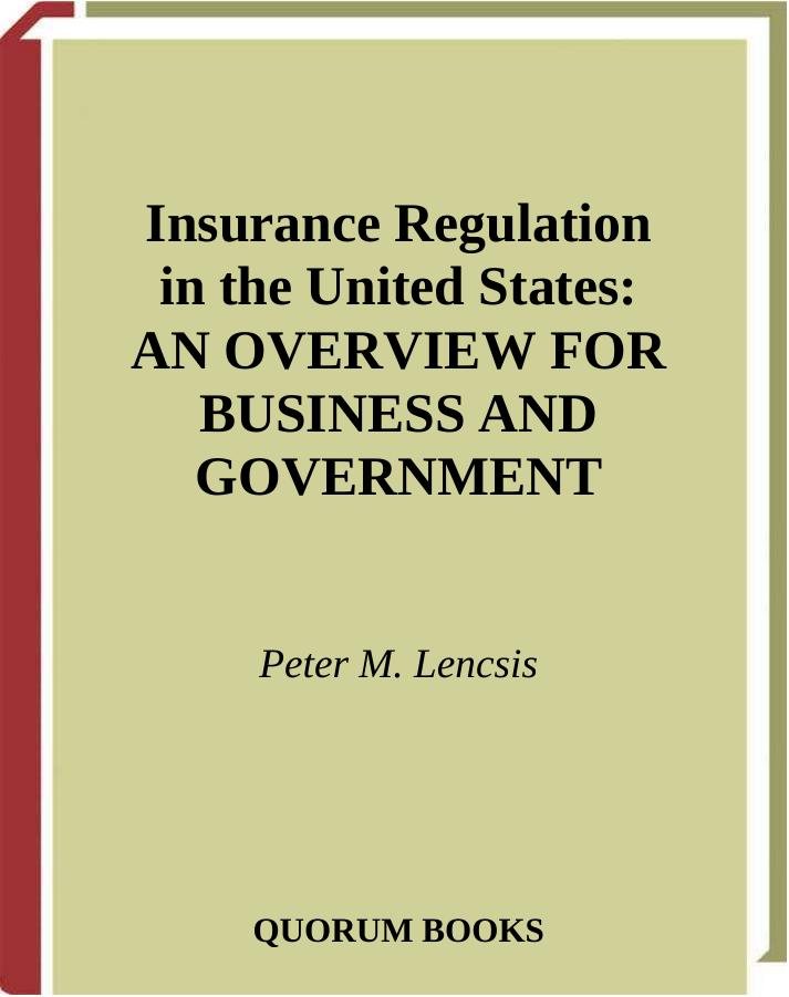Insurance Regulation in the United States: an Overview for Business and Government by Lencsis P.M