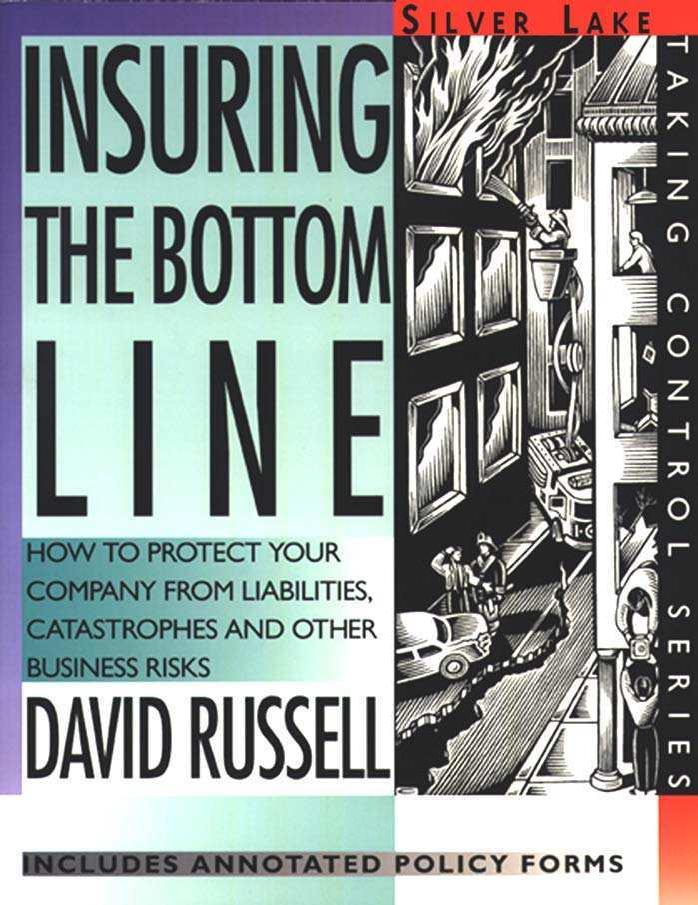 Insuring the Bottom Line: How to Protect Your Company From Liabilities, Catastrophes and Other Business Risks by Russell D