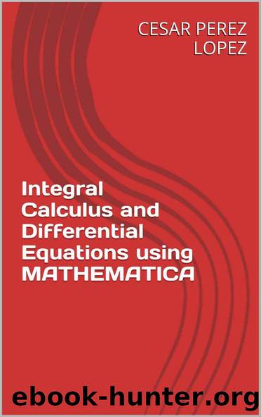 Integral Calculus and Differential Equations using MATHEMATICA by CESAR PEREZ LOPEZ