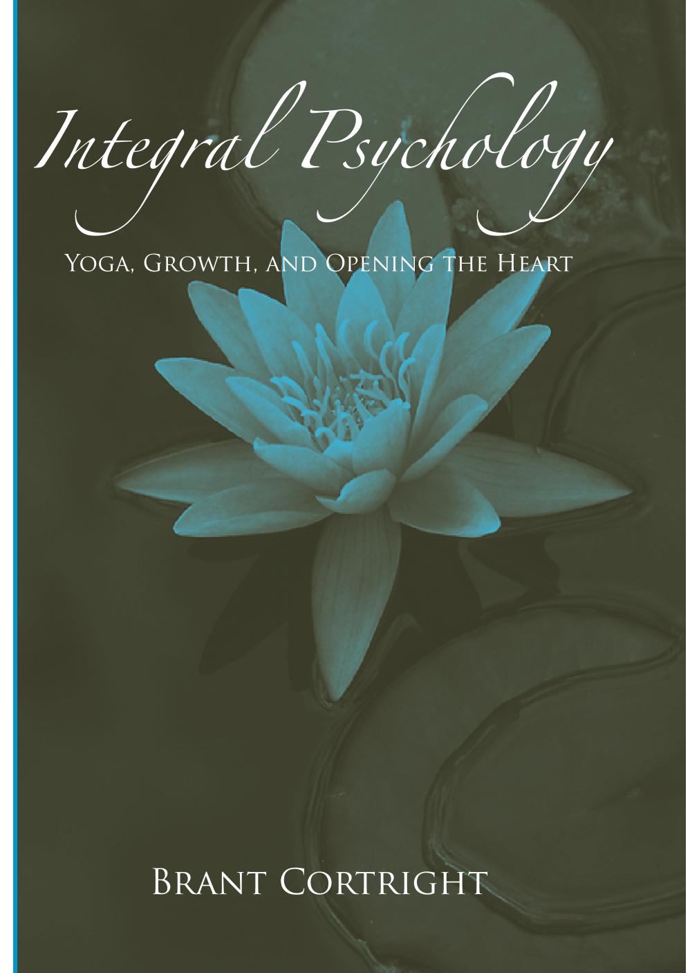 Integral Psychology: Yoga, Growth, and Opening the Heart by Brant Cortright