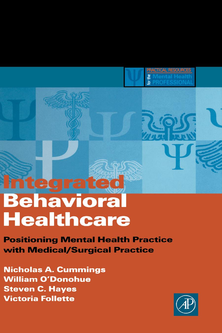 Integrated Behavioral Healthcare: Positioning Mental Health Practice With Medical/Surgical Practice by Cummings Nicholas A