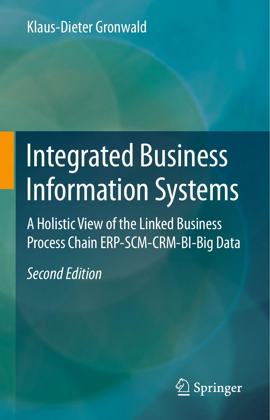 Integrated Business Information Systems: A Holistic View of the Linked Business Process Chain ERP-SCM-CRM-BI-Big Data by KLAUS-DIETER GRONWALD