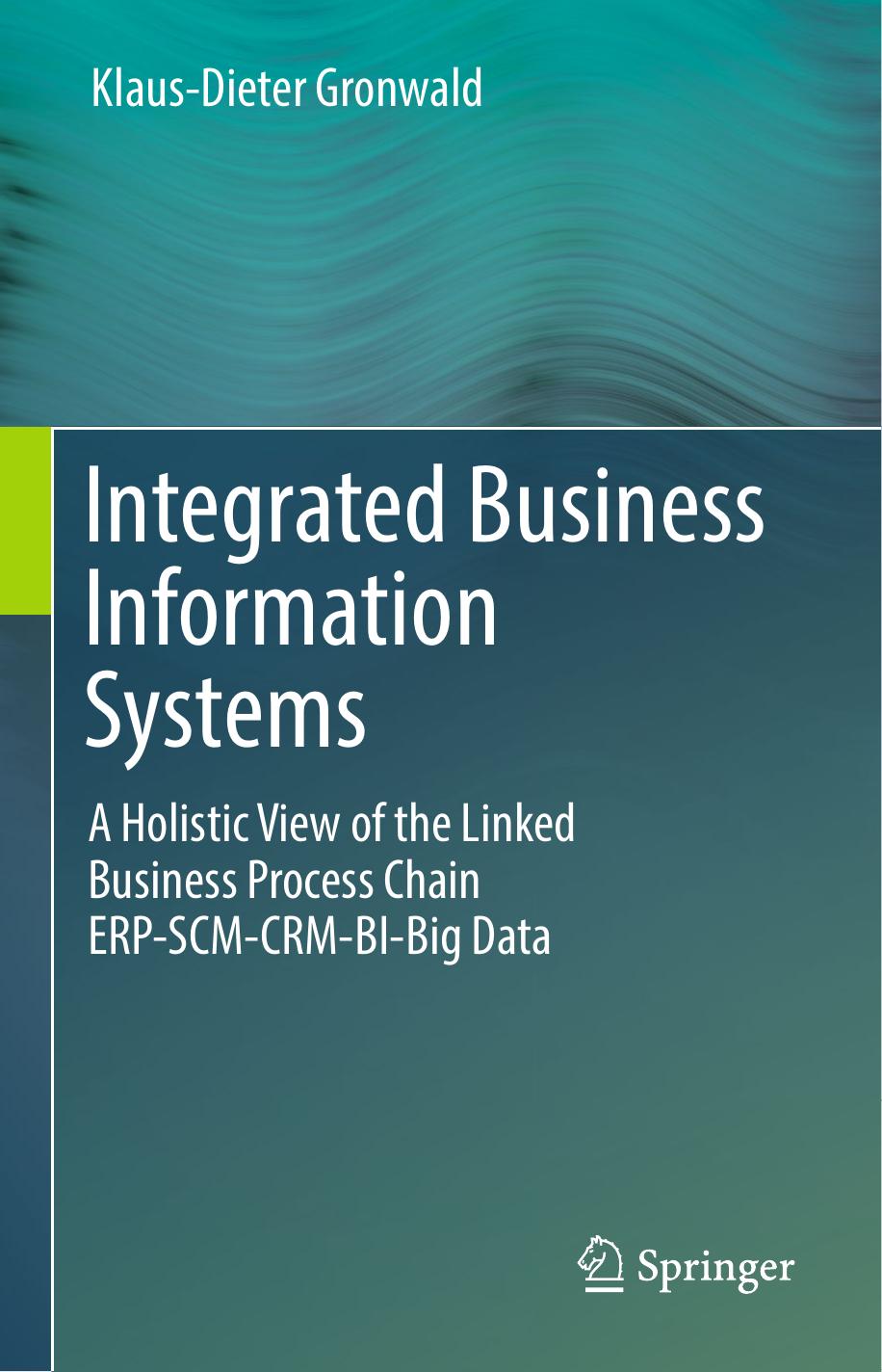 Integrated Business Information Systems: A Holistic View of the Linked Business Process Chain ERP-SCM-CRM-BI-Big Data by Klaus-Dieter Gronwald (auth.)