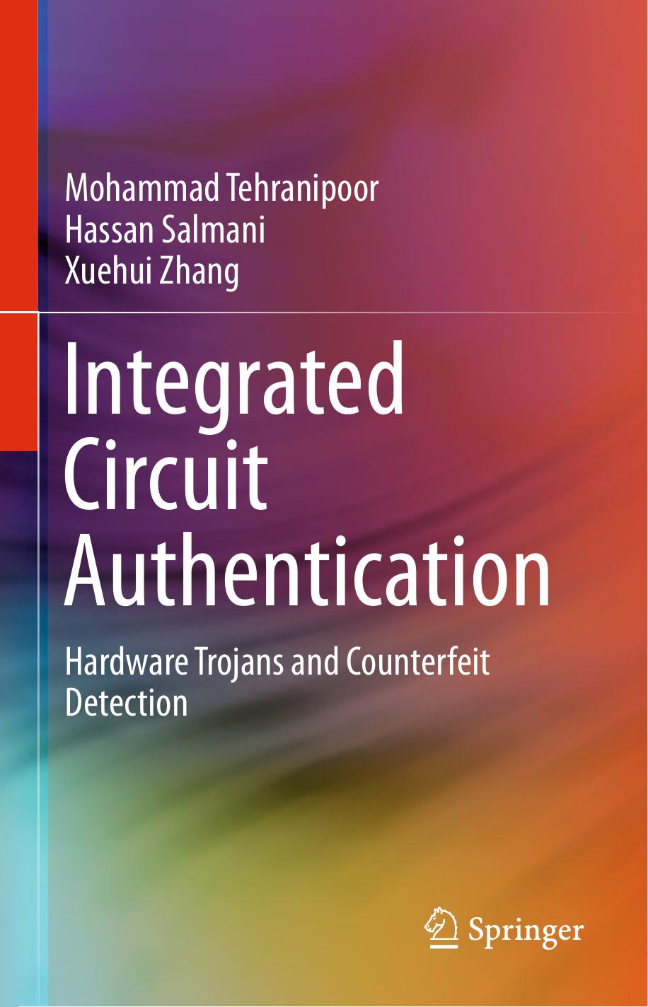 Integrated Circuit Authentication: Hardware Trojans and Counterfeit Detection by Mohammad Tehranipoor Hassan Salmani Xuehui Zhang (auth.)
