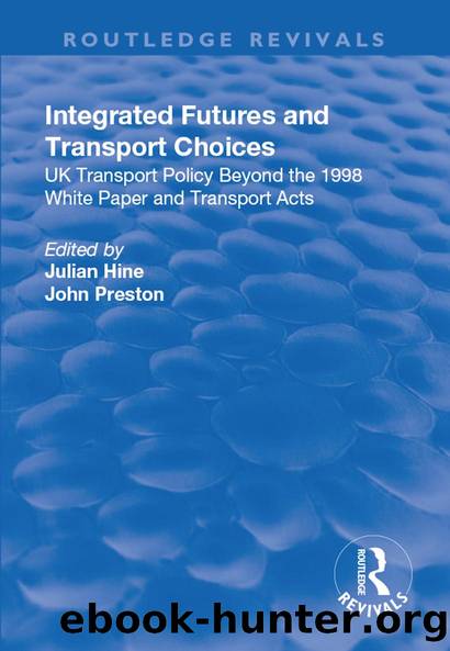 Integrated Futures and Transport Choices: UK Transport Policy Beyond the 1998 White Paper and Transport Acts by Julian Hine John Preston