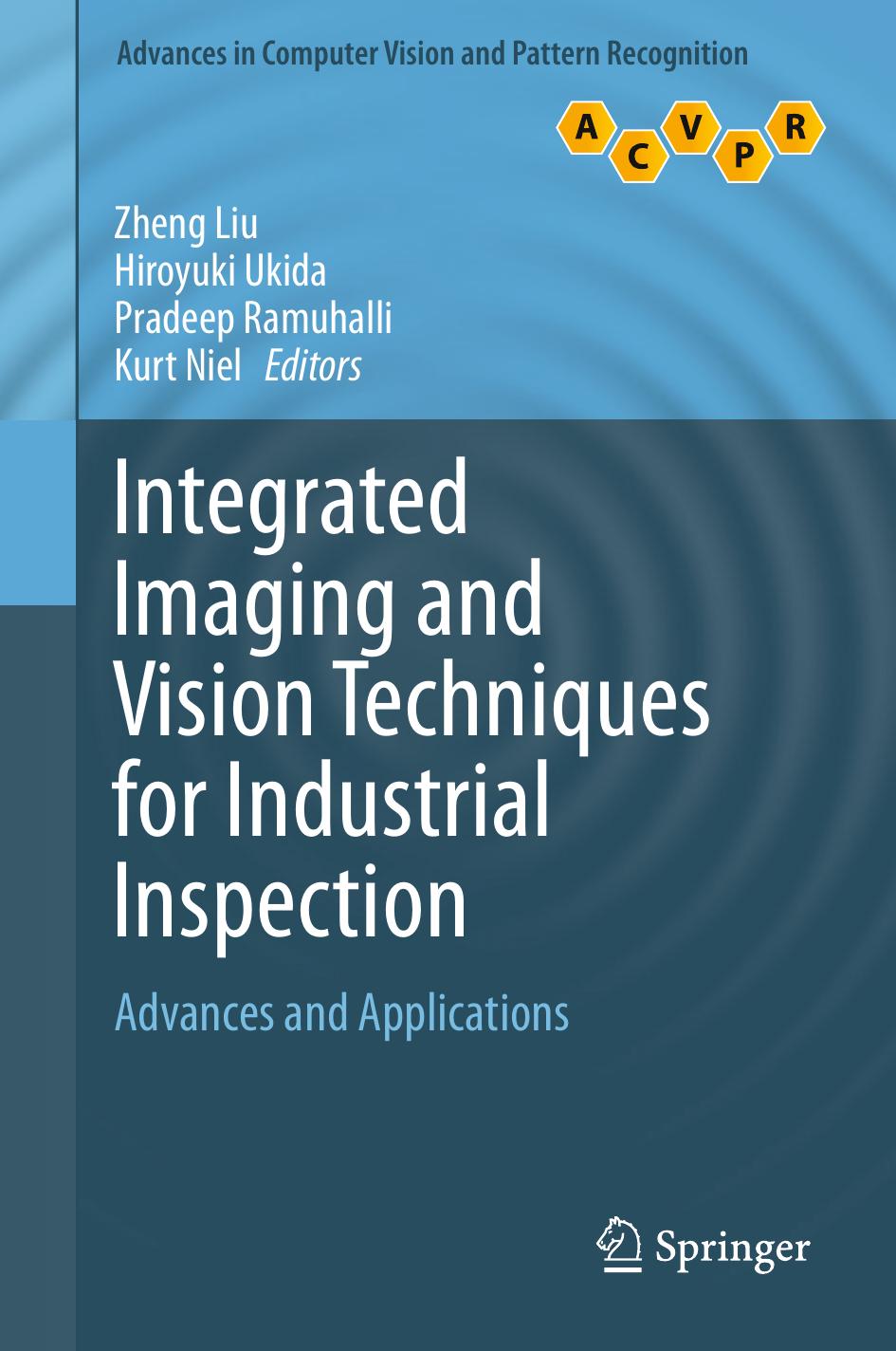Integrated Imaging and Vision Techniques for Industrial Inspection: Advances and Applications by Z Liu H Ukida P Ramuhalli K Niel (eds.)
