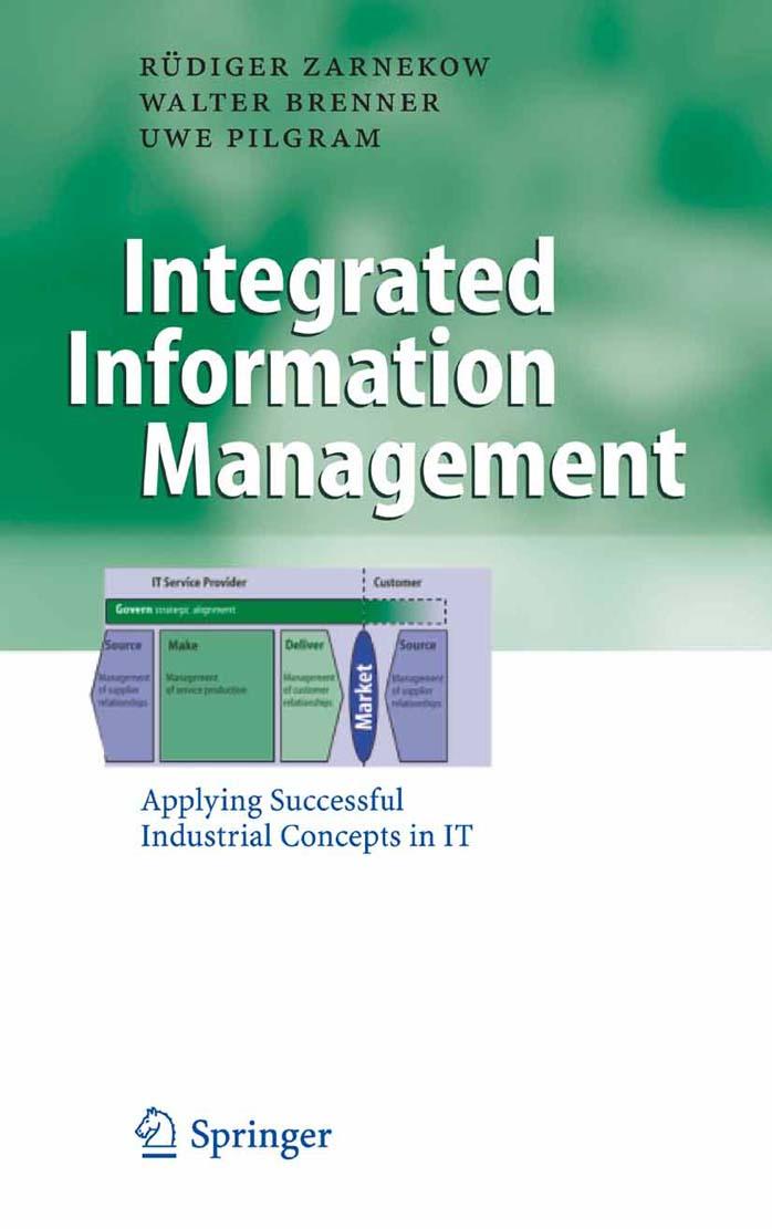 Integrated Information Management: Applying Successful Industrial Concepts in IT (Business Engineering) by Rudiger Zarnekow Walter Brenner Uwe Pilgram