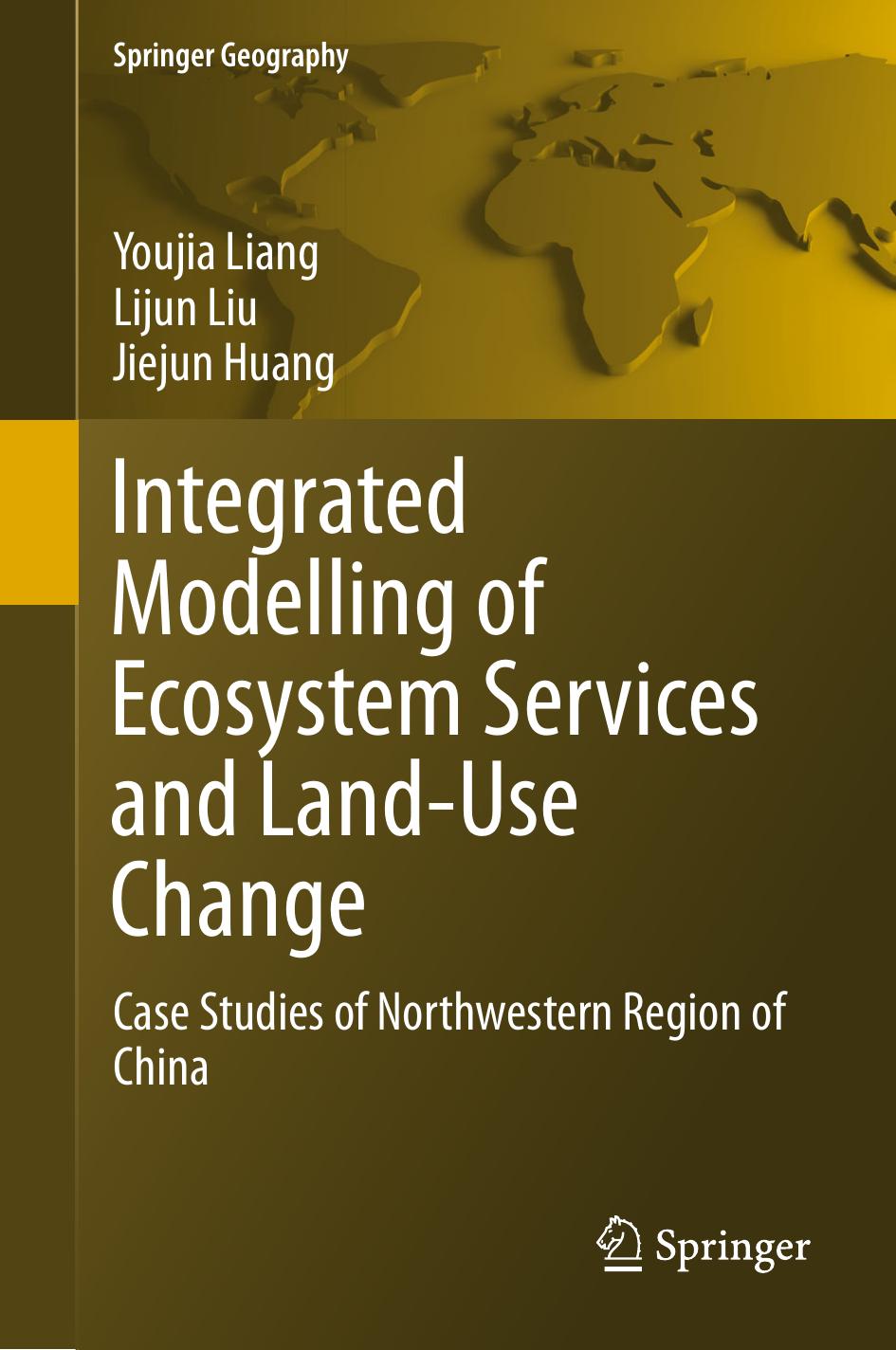 Integrated Modelling of Ecosystem Services and Land-Use Change: Case Studies of Northwestern Region of China by Youjia Liang Lijun Liu Jiejun Huang
