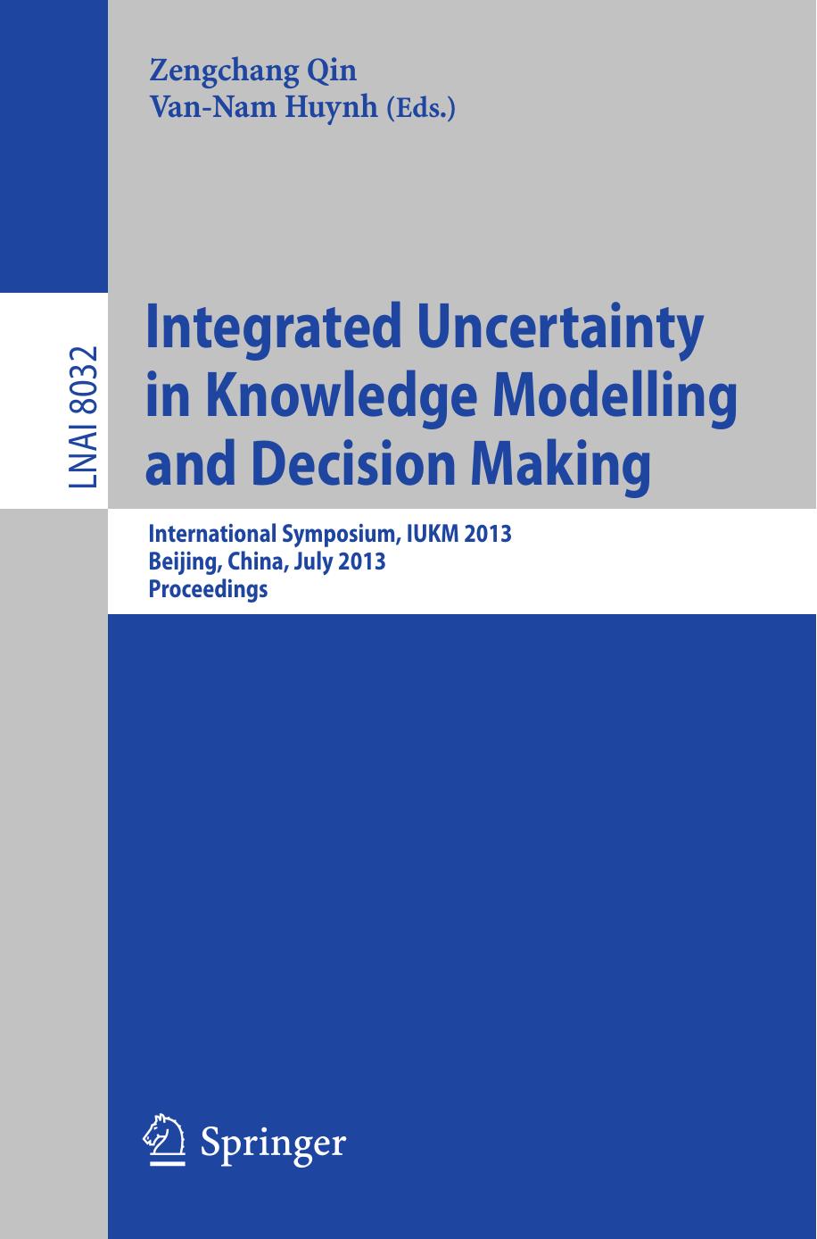 Integrated Uncertainty in Knowledge Modelling and Decision Making: International Symposium, IUKM 2013, Beijing, China, July 12-14, 2013. Proceedings by Saleha Raza Sajjad Haider (auth.) Zengchang Qin Van-Nam Huynh (eds.)