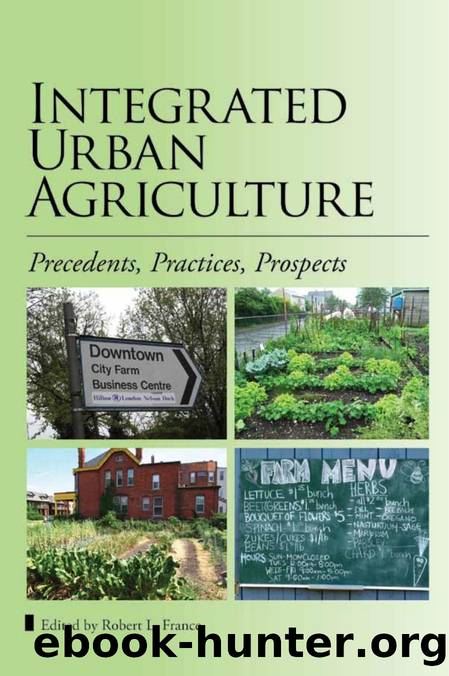 Integrated Urban Agriculture : Precedents, Practices, Prospects by Robert L. France