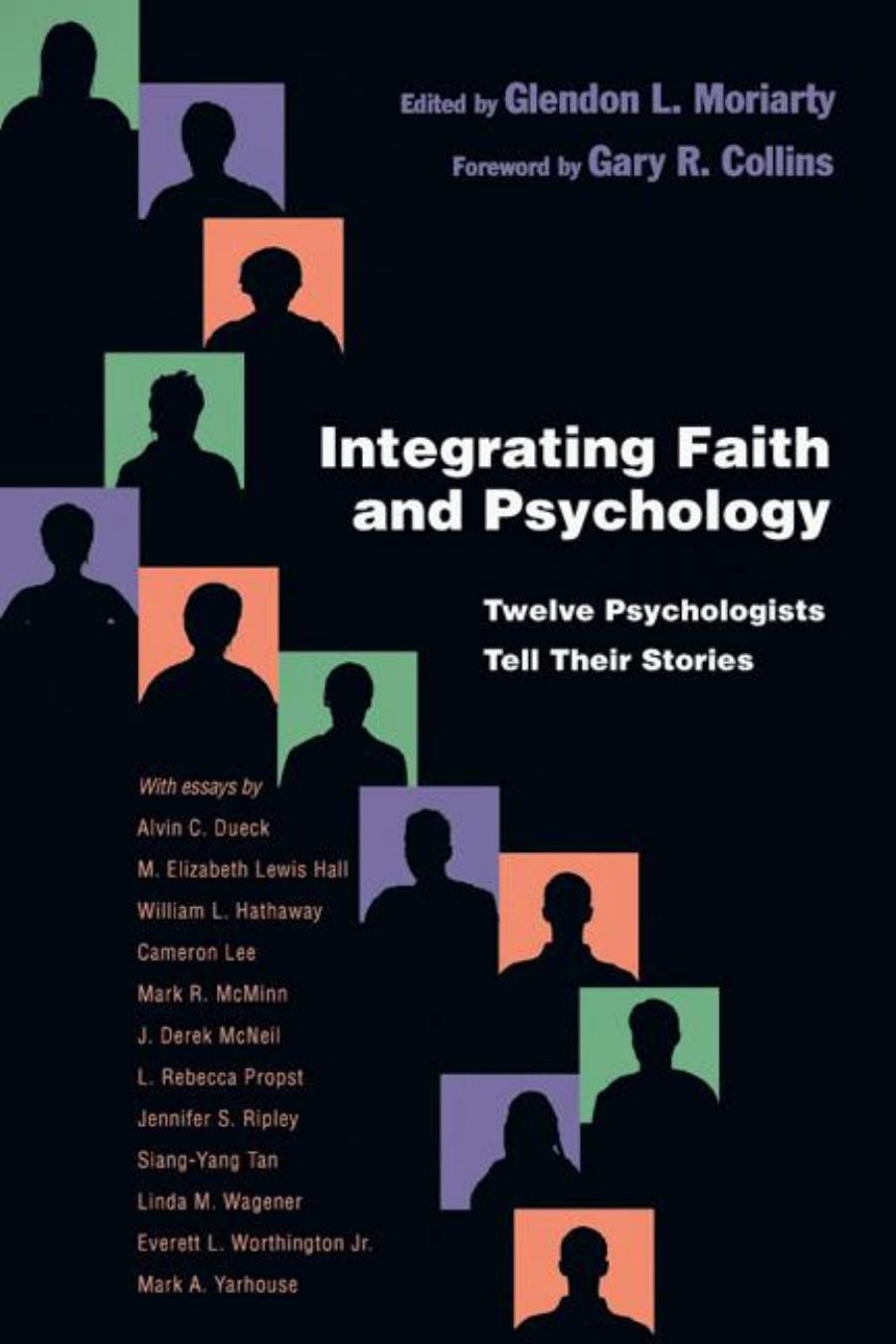 Integrating Faith and Psychology : Twelve Psychologists Tell Their Stories by Glendon L. Moriarty; Gary R. Collins