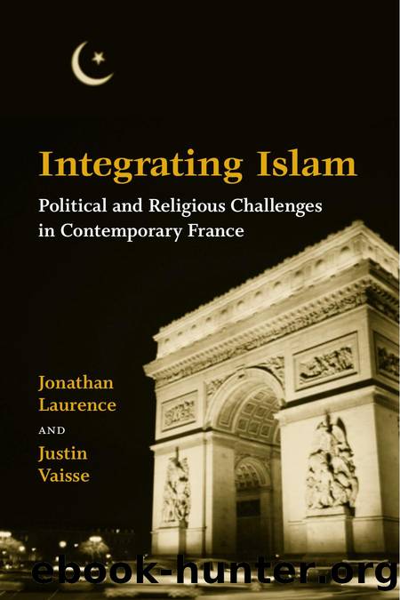 Integrating Islam : Political and Religious Challenges in Contemporary France by Jonathan Laurence; Justin Vaisse