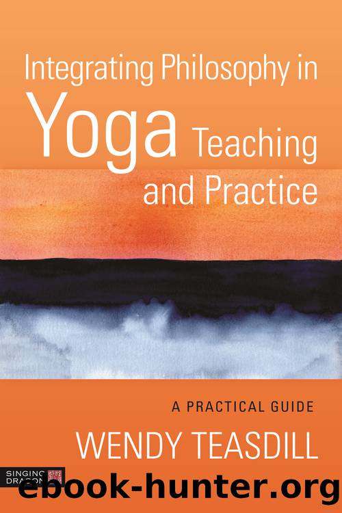 Integrating Philosophy in Yoga Teaching and Practice by Wendy Teasdill;