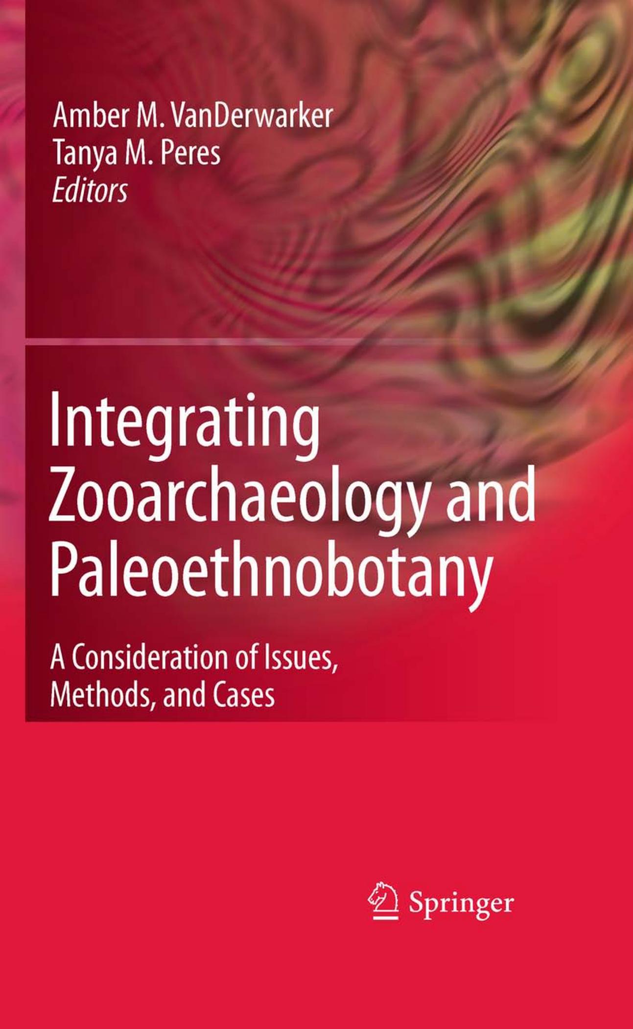 Integrating Zooarchaeology and Paleoethnobotany: A Consideration of Issues, Methods, and Cases by Amber M. VanDerwarker Tanya M. Peres (auth.) Amber M. VanDerwarker Tanya M. Peres (eds.)