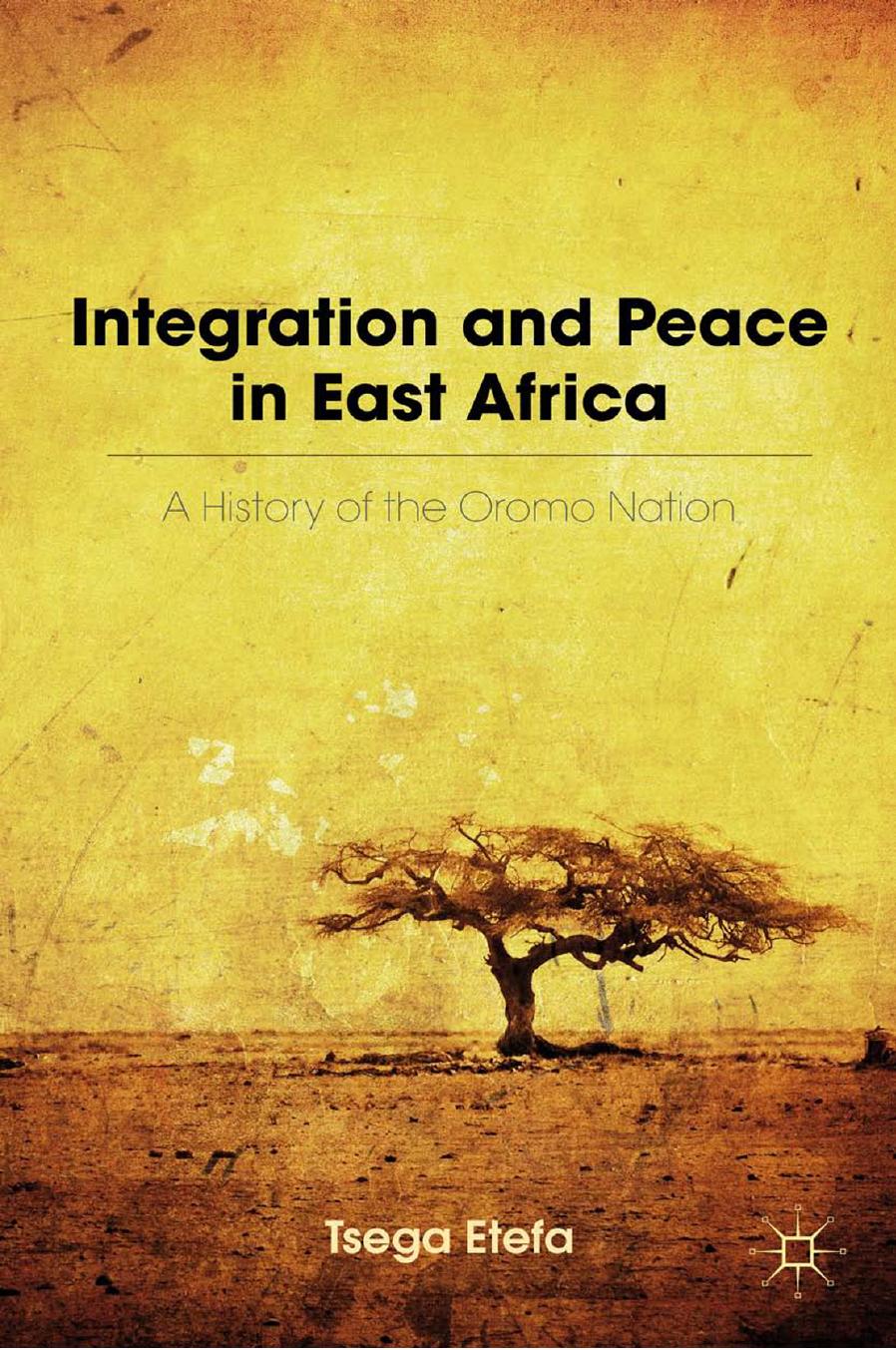Integration and Peace in East Africa: A History of the Oromo Nation by Tsega Etefa (auth.)