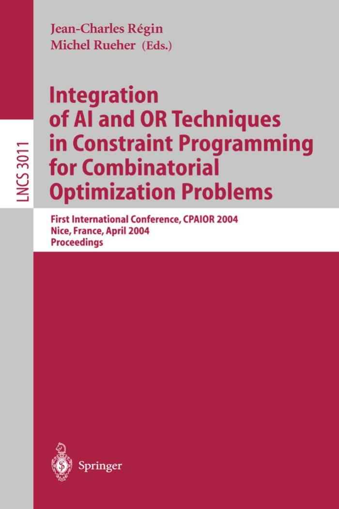 Integration of AI and OR Techniques in Constraint Programming for Combinatorial Optimization Problems: First International Conference, CPAIOR 2004, Nice, France, April 20-22, 2004. Proceedings by Christos T. Maravelias Ignacio E. Grossmann (auth.) Jean-Charles Régin Michel Rueher (eds.)