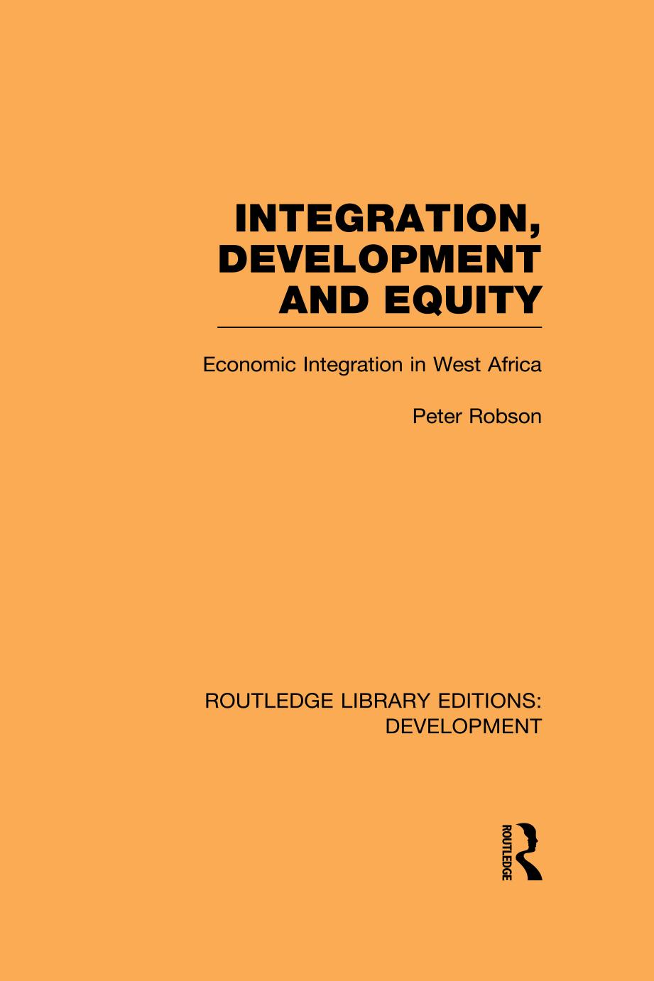 Integration, Development and Equity: Economic Integration in West Africa: economic integration in West Africa by Peter Robson