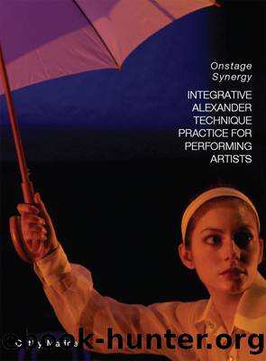 Integrative Alexander Technique Practice for Performing Artists by Madden Catherine;