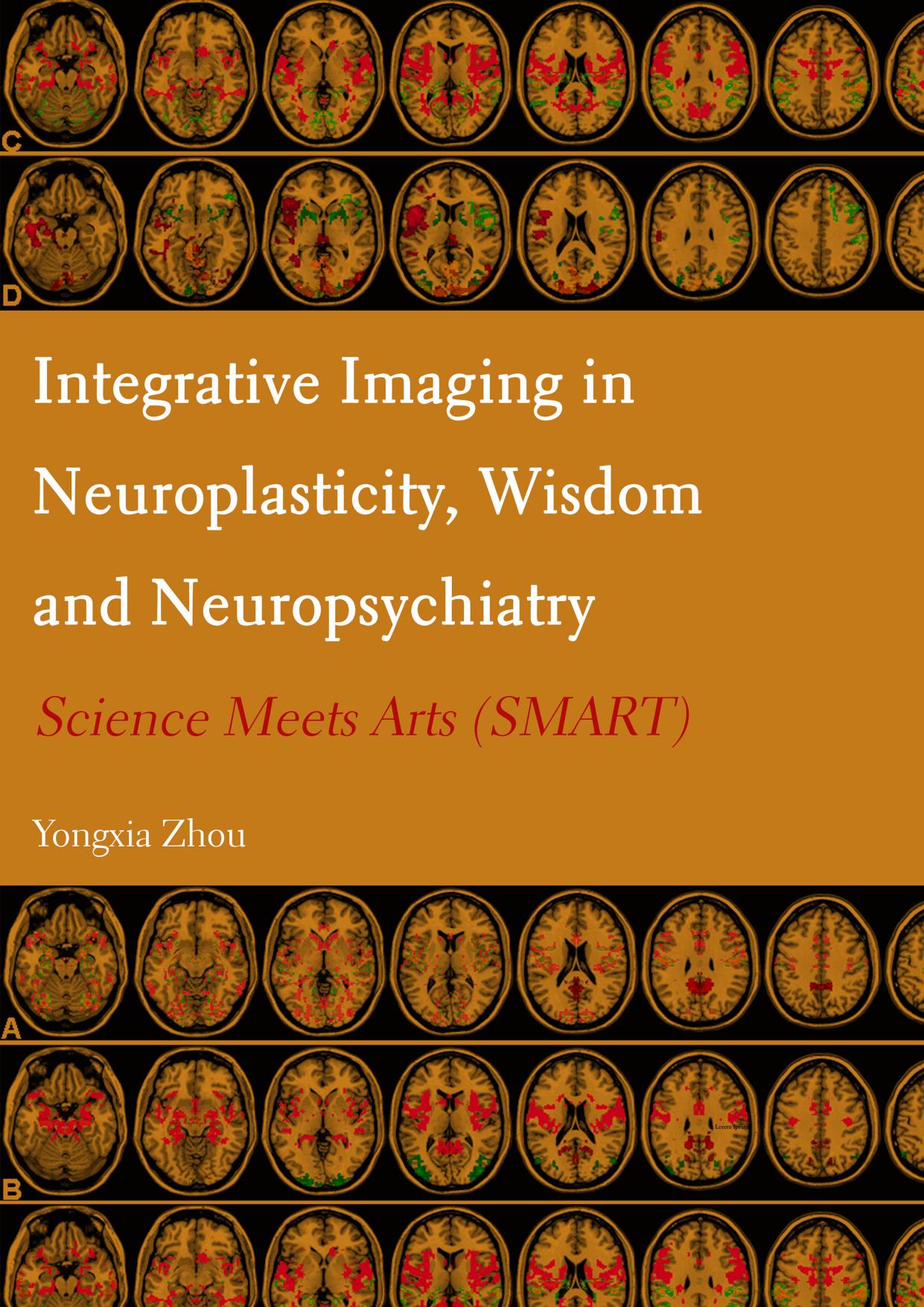 Integrative Imaging in Neuroplasticity, Wisdom and Neuropsychiatry: Science Meets Arts (SMART) by Yongxia Zhou