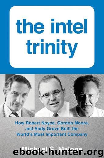 Intel Trinity,The: How Robert Noyce, Gordon Moore, and Andy Grove Built the World's Most Important Company by Michael S. Malone
