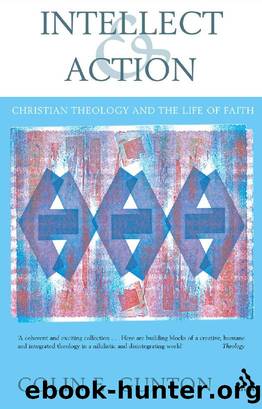 Intellect and Action : Elucidations on Christian Theology and the Life of Faith by Colin E. Gunton