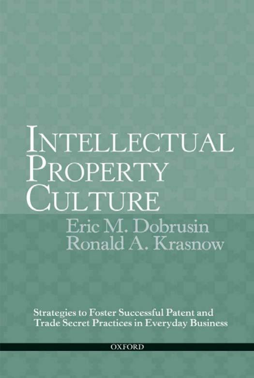 Intellectual Property Culture: Strategies to Foster Successful Patent and Trade Secret Practices in Everyday Business by Eric M Dobrusin Ronald A Krasnow
