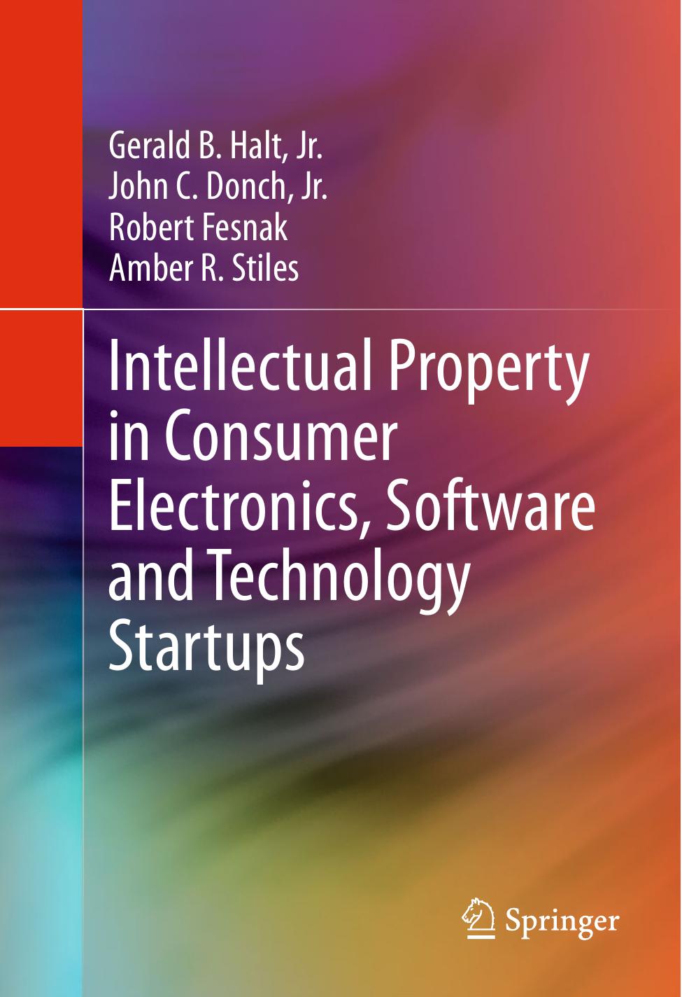 Intellectual Property in Consumer Electronics, Software and Technology Startups by Donch Jr. John C.;Fesnak Robert.;Halt Jr. Gerald B.;Stiles Amber R